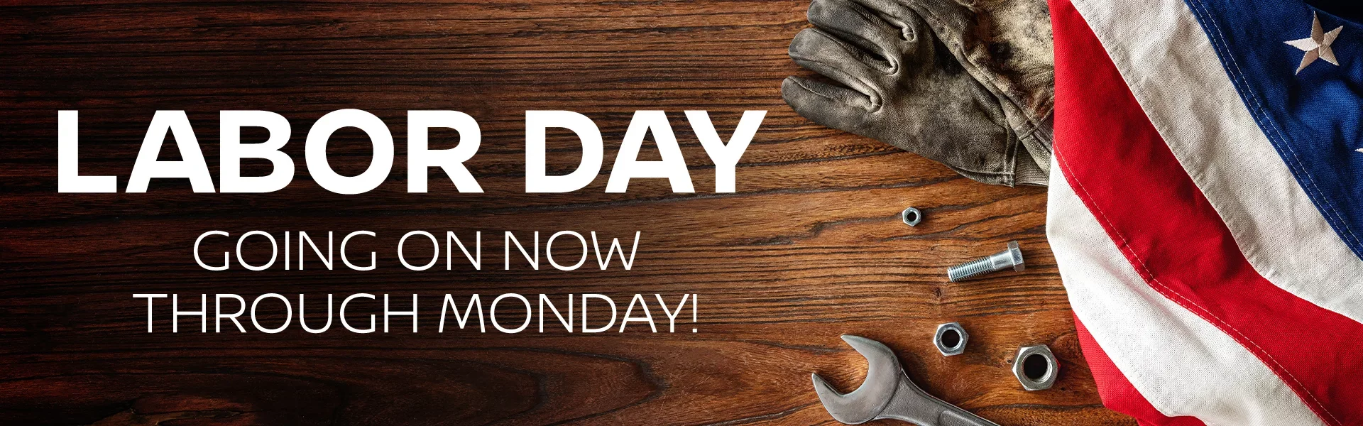 Labor Day Going on now through Monday!
